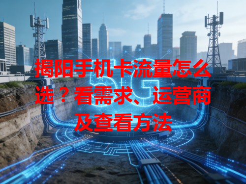 揭阳手机卡流量怎么选？看需求、运营商及查看方法