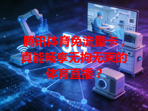腾讯体育免流量卡，真能畅享无拘无束的体育直播？