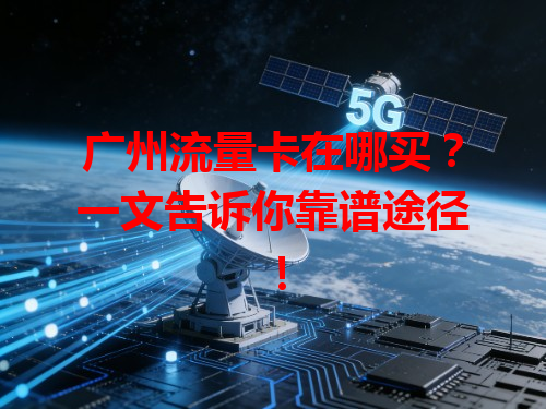 广州流量卡在哪买？一文告诉你靠谱途径！