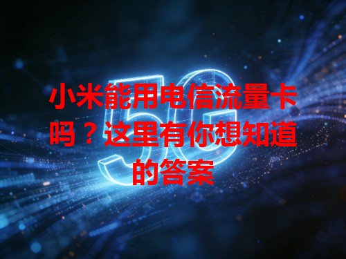 小米能用电信流量卡吗？这里有你想知道的答案
