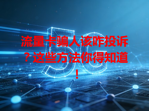 流量卡骗人该咋投诉？这些方法你得知道！