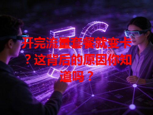 开完流量套餐就变卡？这背后的原因你知道吗？