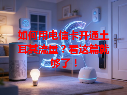 如何用电信卡开通土耳其流量？看这篇就够了！