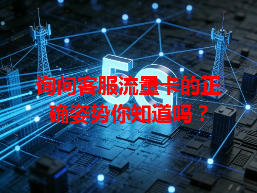 询问客服流量卡的正确姿势你知道吗？