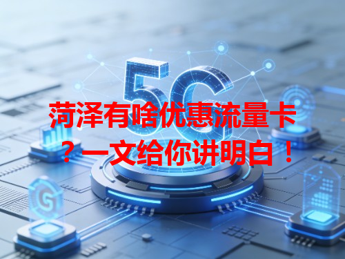 菏泽有啥优惠流量卡？一文给你讲明白！