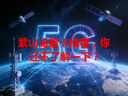 紫山流量卡推荐，你还不了解一下？