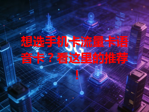 想选手机卡流量卡语音卡？看这里的推荐！