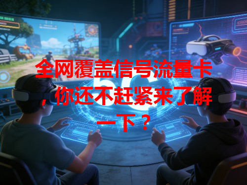 全网覆盖信号流量卡，你还不赶紧来了解一下？