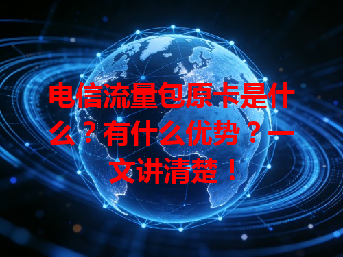 电信流量包原卡是什么？有什么优势？一文讲清楚！