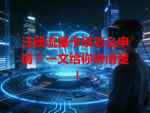 注册流量卡该怎么申请？一文给你讲清楚！