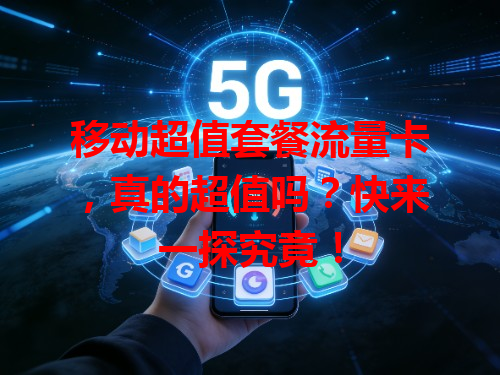 移动超值套餐流量卡，真的超值吗？快来一探究竟！