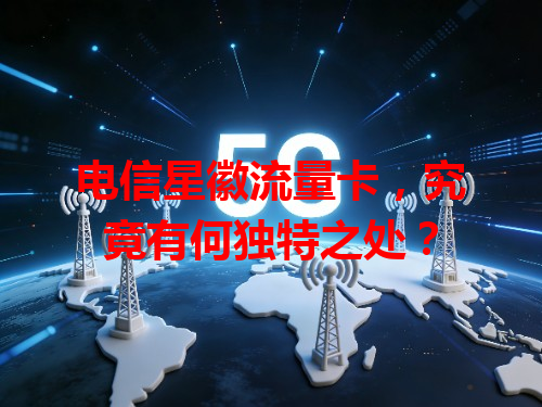 电信星徽流量卡，究竟有何独特之处？