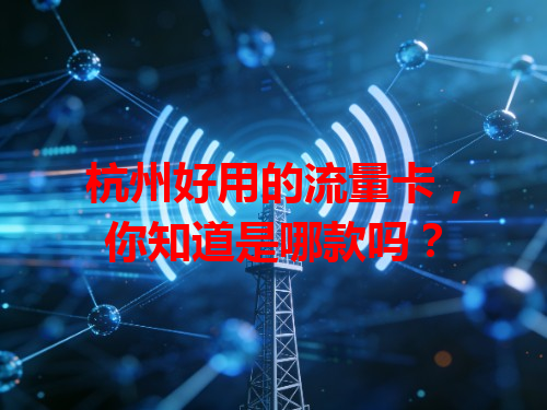 杭州好用的流量卡，你知道是哪款吗？