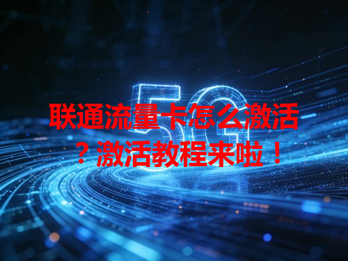 联通流量卡怎么激活？激活教程来啦！