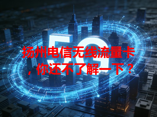 扬州电信无线流量卡，你还不了解一下？