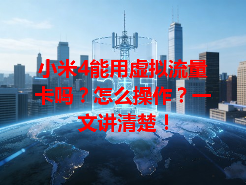 小米4能用虚拟流量卡吗？怎么操作？一文讲清楚！