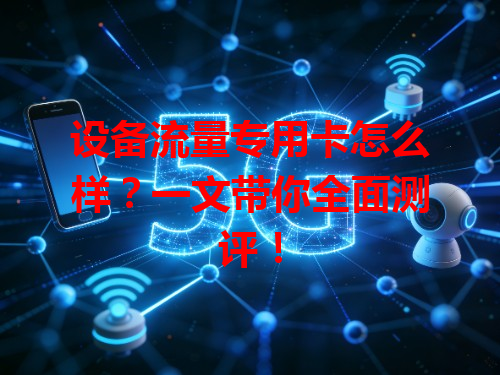 设备流量专用卡怎么样?一文带你全面测评!