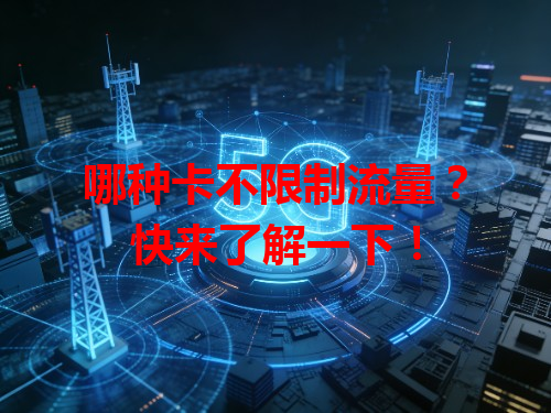 哪种卡不限制流量？快来了解一下！