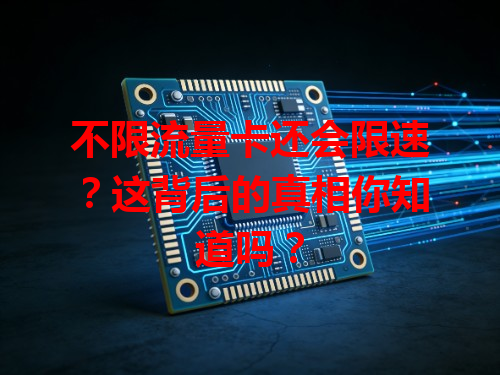 不限流量卡还会限速？这背后的真相你知道吗？