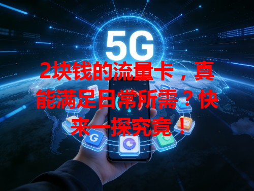 2块钱的流量卡，真能满足日常所需？快来一探究竟！