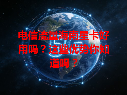 电信流量海南星卡好用吗？这些优势你知道吗？