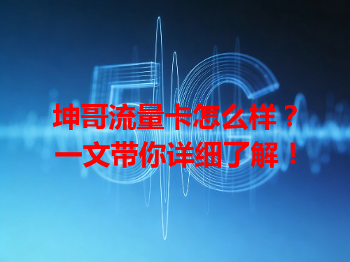 坤哥流量卡怎么样？一文带你详细了解！