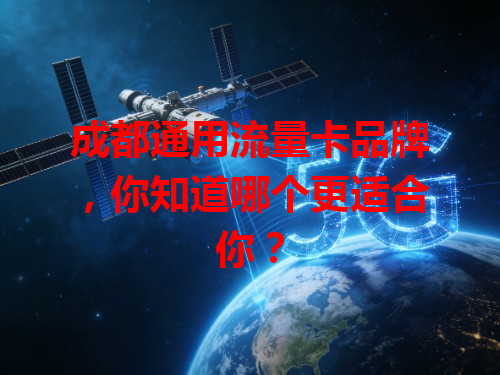 成都通用流量卡品牌，你知道哪个更适合你？