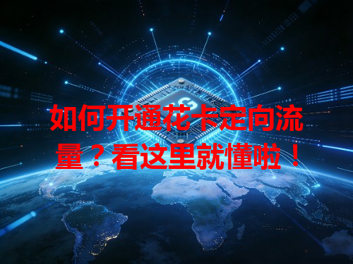 如何开通花卡定向流量？看这里就懂啦！
