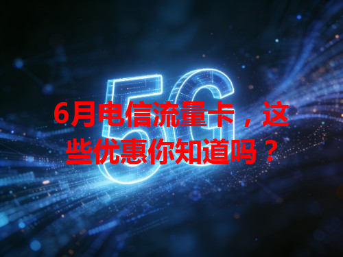 6月电信流量卡，这些优惠你知道吗？