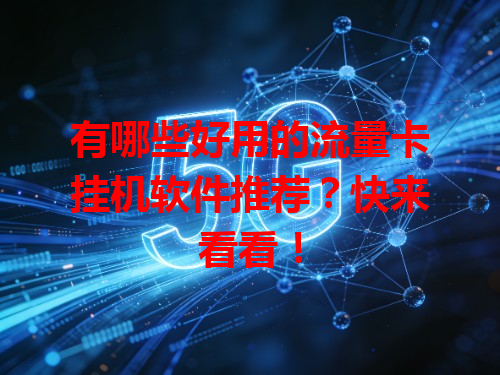 有哪些好用的流量卡挂机软件推荐？快来看看！