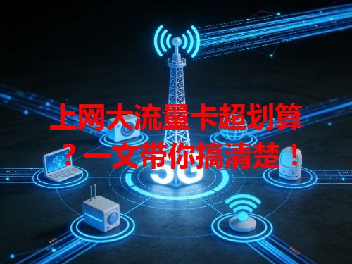 上网大流量卡超划算？一文带你搞清楚！