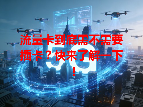 流量卡到底需不需要插卡？快来了解一下！