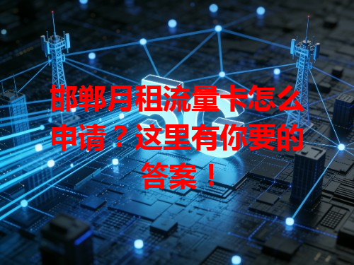 邯郸月租流量卡怎么申请？这里有你要的答案！