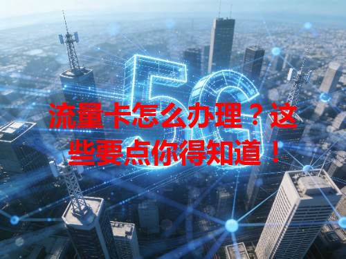 流量卡怎么办理？这些要点你得知道！