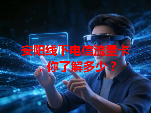 安阳线下电信流量卡，你了解多少？