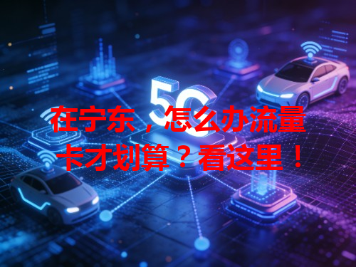 在宁东，怎么办流量卡才划算？看这里！