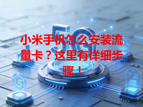 小米手机怎么安装流量卡？这里有详细步骤！