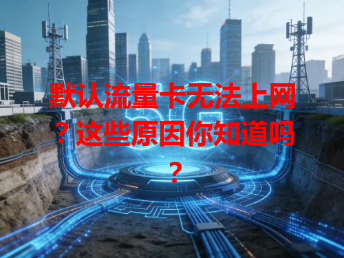 默认流量卡无法上网？这些原因你知道吗？