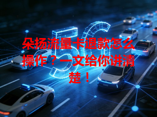 朵扬流量卡退款怎么操作？一文给你讲清楚！