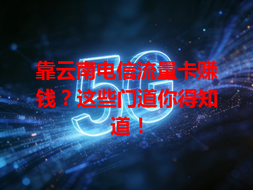 靠云南电信流量卡赚钱？这些门道你得知道！