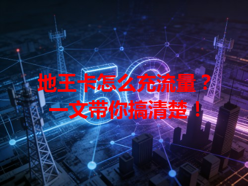地王卡怎么充流量？一文带你搞清楚！