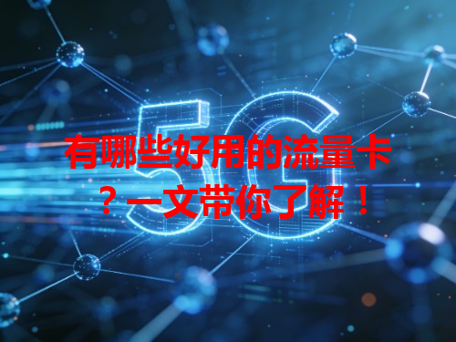 有哪些好用的流量卡？一文带你了解！
