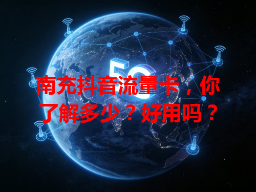 南充抖音流量卡，你了解多少？好用吗？