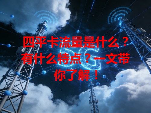 四平卡流量是什么？有什么特点？一文带你了解！