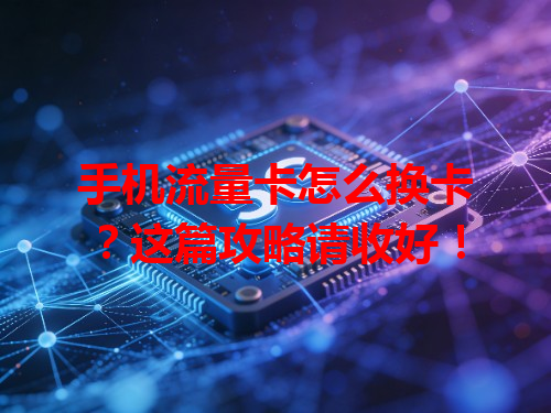 手机流量卡怎么换卡？这篇攻略请收好！