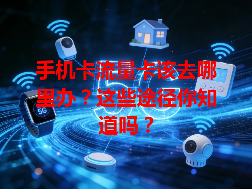 手机卡流量卡该去哪里办？这些途径你知道吗？