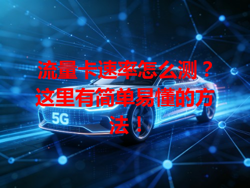 流量卡速率怎么测？这里有简单易懂的方法！