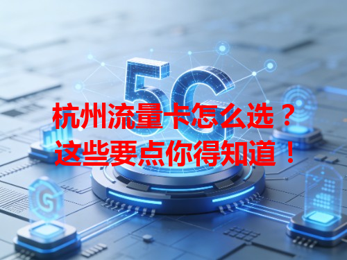 杭州流量卡怎么选？这些要点你得知道！