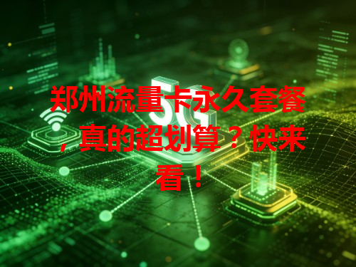 郑州流量卡永久套餐，真的超划算？快来看！