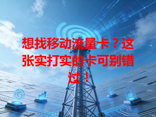 想找移动流量卡？这张实打实的卡可别错过！